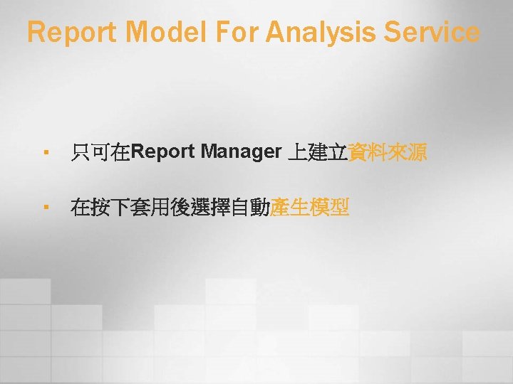 Report Model For Analysis Service § 只可在Report Manager 上建立資料來源 § 在按下套用後選擇自動產生模型 