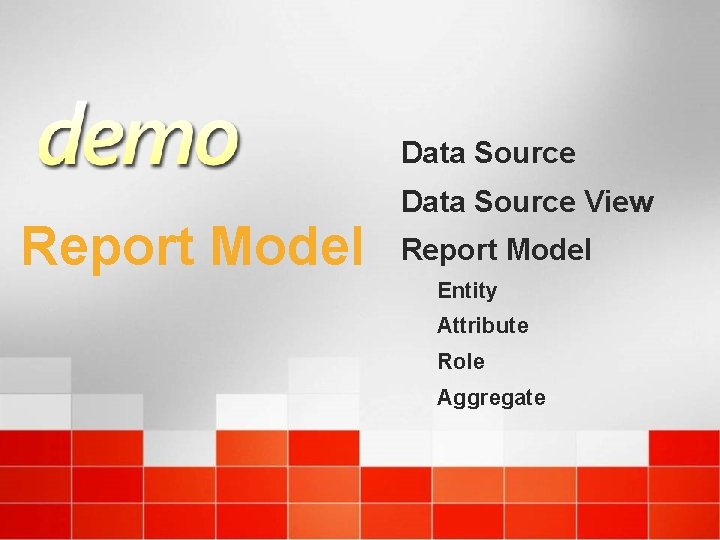 Data Source Report Model Data Source View Report Model Entity Attribute Role Aggregate 