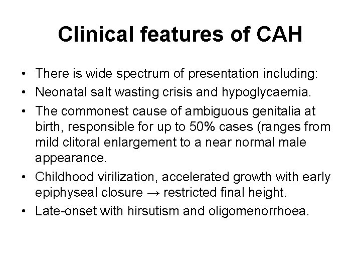 Clinical features of CAH • There is wide spectrum of presentation including: • Neonatal