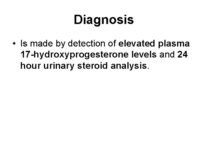 Diagnosis • Is made by detection of elevated plasma 17 -hydroxyprogesterone levels and 24
