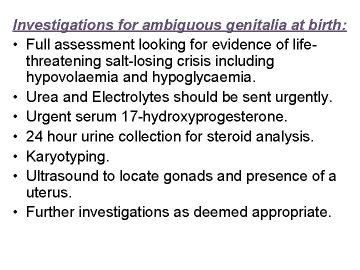 Investigations for ambiguous genitalia at birth: • Full assessment looking for evidence of lifethreatening