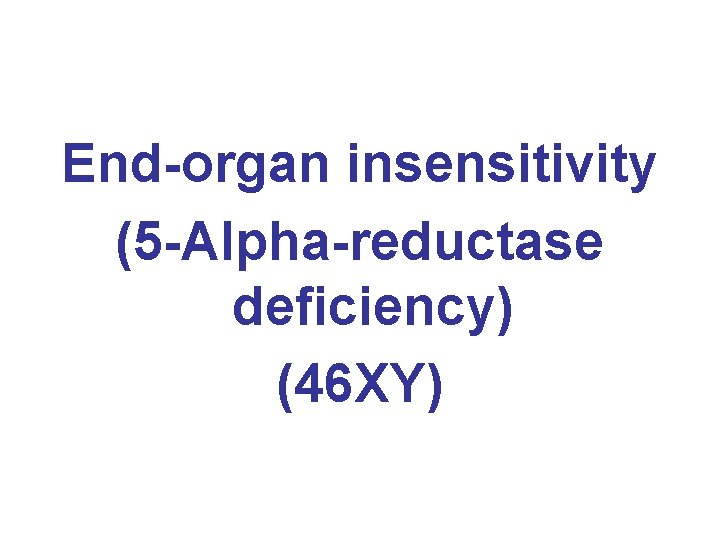 End-organ insensitivity (5 -Alpha-reductase deficiency) (46 XY) 