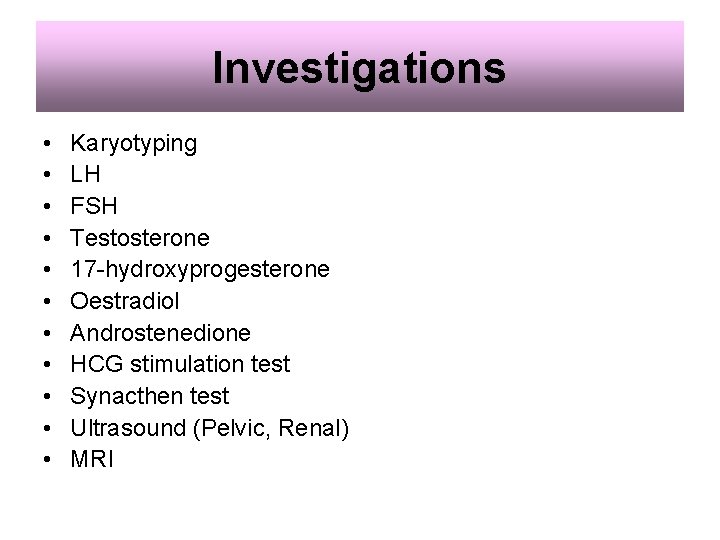 Investigations • • • Karyotyping LH FSH Testosterone 17 -hydroxyprogesterone Oestradiol Androstenedione HCG stimulation