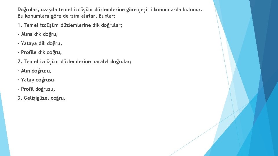 Doğrular, uzayda temel izdüşüm düzlemlerine göre çeşitli konumlarda bulunur. Bu konumlara göre de isim