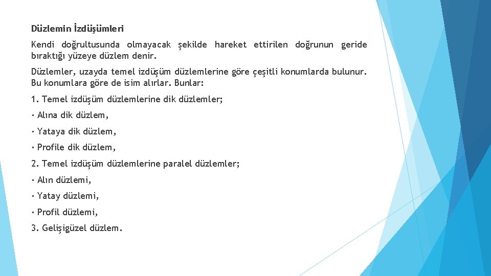 Düzlemin İzdüşümleri Kendi doğrultusunda olmayacak şekilde hareket ettirilen doğrunun geride bıraktığı yüzeye düzlem denir.