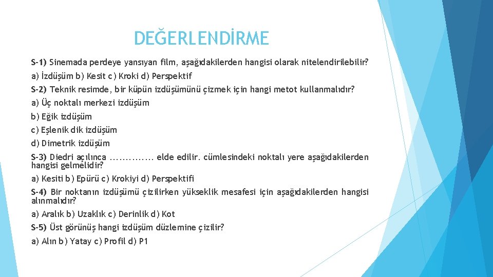 DEĞERLENDİRME S-1) Sinemada perdeye yansıyan film, aşağıdakilerden hangisi olarak nitelendirilebilir? a) İzdüşüm b) Kesit