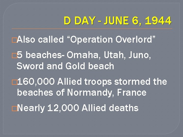 D DAY - JUNE 6, 1944 �Also called “Operation Overlord” � 5 beaches- Omaha,