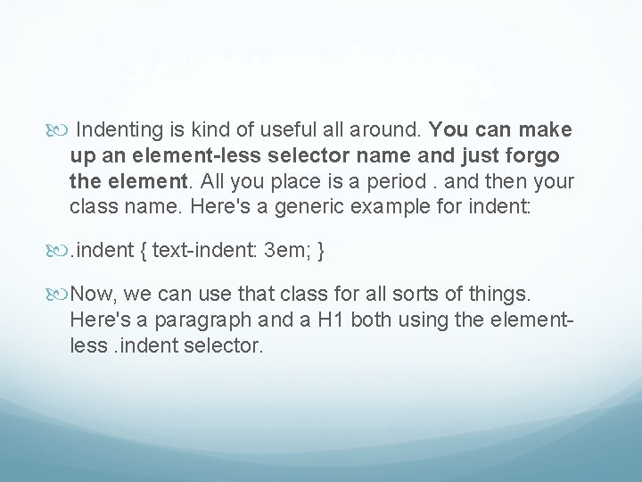  Indenting is kind of useful all around. You can make up an element-less