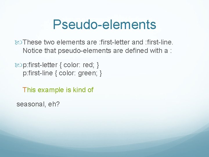 Pseudo-elements These two elements are : first-letter and : first-line. Notice that pseudo-elements are