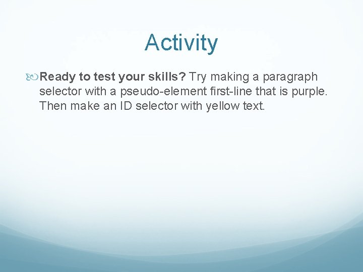 Activity Ready to test your skills? Try making a paragraph selector with a pseudo-element