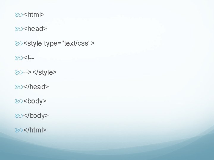  <html> <head> <style type="text/css"> <!- --></style> </head> <body> </html> 