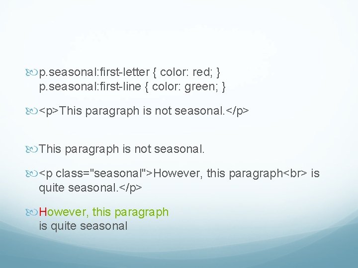  p. seasonal: first-letter { color: red; } p. seasonal: first-line { color: green;
