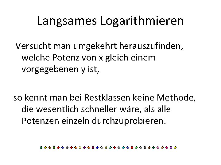 Langsames Logarithmieren Versucht man umgekehrt herauszufinden, welche Potenz von x gleich einem vorgegebenen y