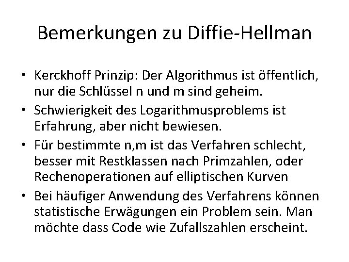 Bemerkungen zu Diffie-Hellman • Kerckhoff Prinzip: Der Algorithmus ist öffentlich, nur die Schlüssel n