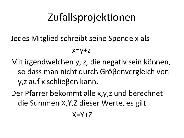 Zufallsprojektionen Jedes Mitglied schreibt seine Spende x als x=y+z Mit irgendwelchen y, z, die