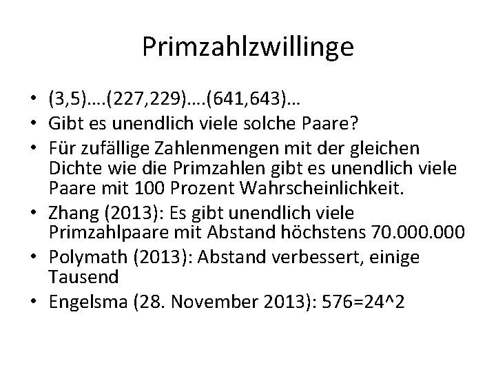 Primzahlzwillinge • (3, 5)…. (227, 229)…. (641, 643)… • Gibt es unendlich viele solche