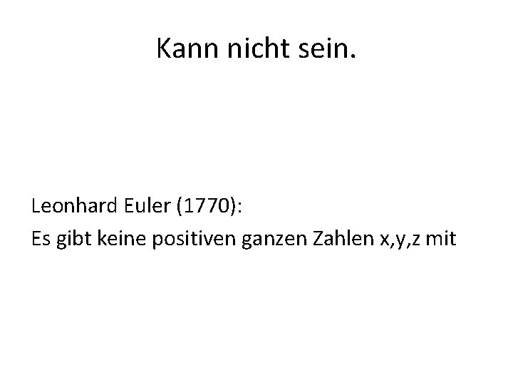 Kann nicht sein. Leonhard Euler (1770): Es gibt keine positiven ganzen Zahlen x, y,