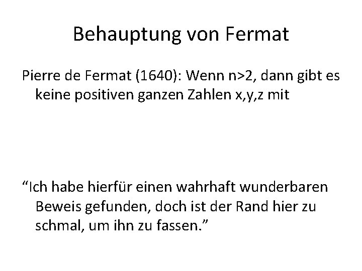 Behauptung von Fermat Pierre de Fermat (1640): Wenn n>2, dann gibt es keine positiven