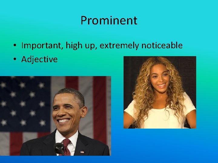 Prominent • Important, high up, extremely noticeable • Adjective 