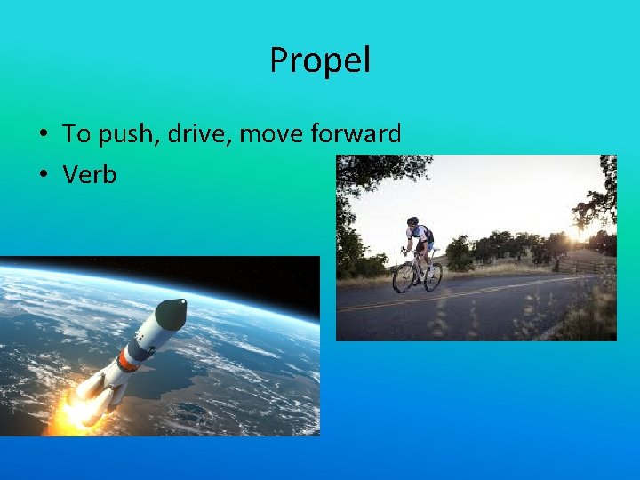 Propel • To push, drive, move forward • Verb 