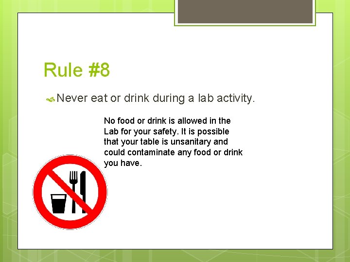 Rule #8 Never eat or drink during a lab activity. No food or drink Rule #8 Never eat or drink during a lab activity. No food or drink
