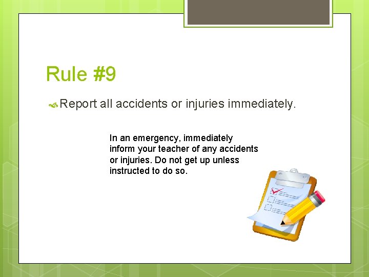 Rule #9 Report all accidents or injuries immediately. In an emergency, immediately inform your Rule #9 Report all accidents or injuries immediately. In an emergency, immediately inform your
