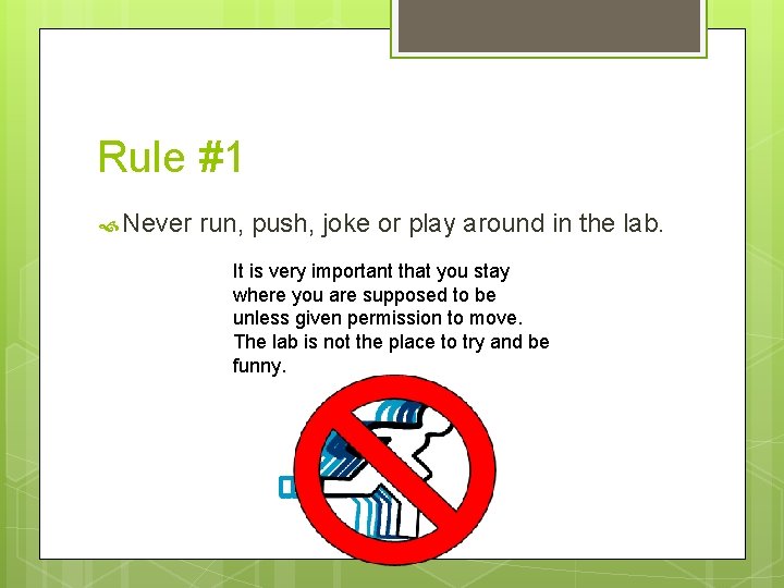 Rule #1 Never run, push, joke or play around in the lab. It is Rule #1 Never run, push, joke or play around in the lab. It is