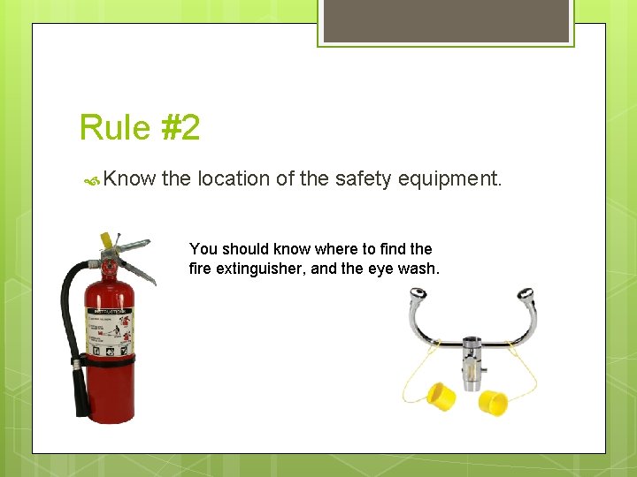 Rule #2 Know the location of the safety equipment. You should know where to Rule #2 Know the location of the safety equipment. You should know where to