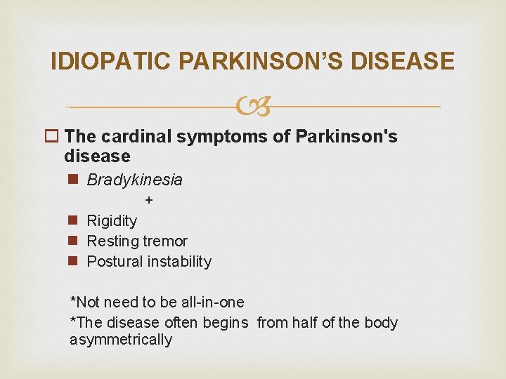 IDIOPATIC PARKINSON’S DISEASE o The cardinal symptoms of Parkinson's disease n Bradykinesia + n