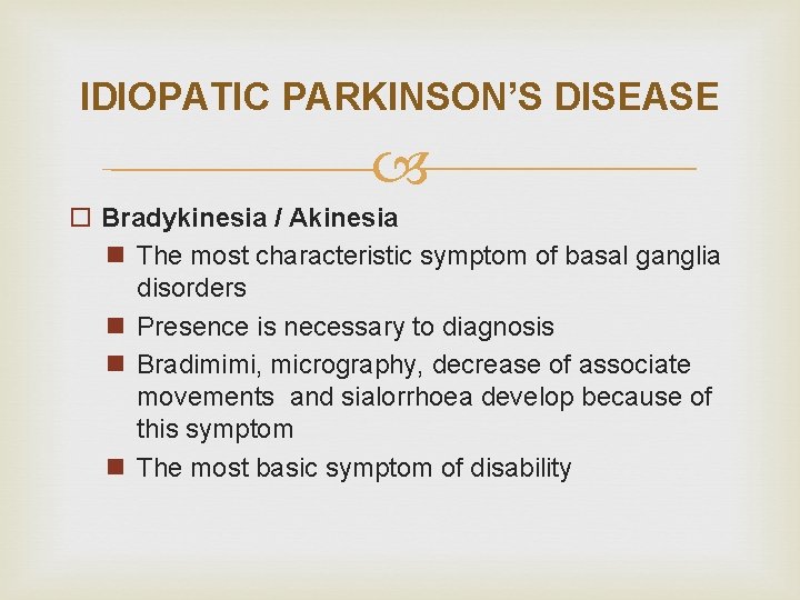 IDIOPATIC PARKINSON’S DISEASE o Bradykinesia / Akinesia n The most characteristic symptom of basal