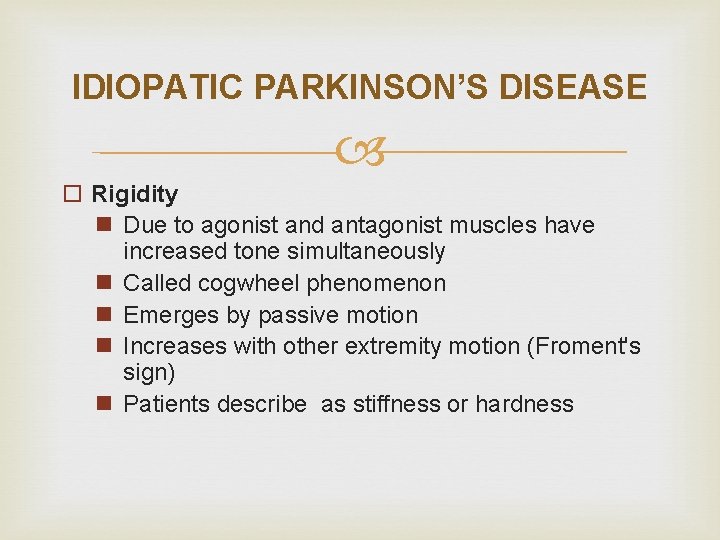 IDIOPATIC PARKINSON’S DISEASE o Rigidity n Due to agonist and antagonist muscles have increased