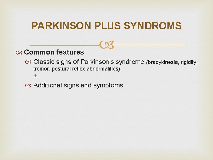 PARKINSON PLUS SYNDROMS Common features Classic signs of Parkinson's syndrome (bradykinesia, rigidity, tremor, postural