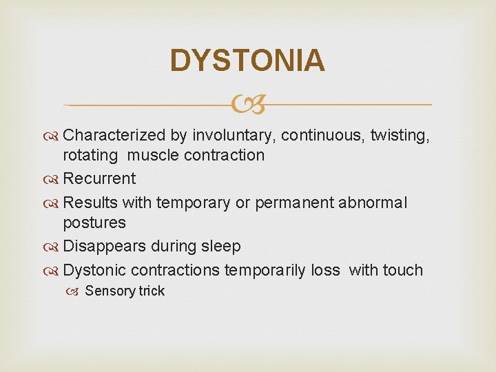 DYSTONIA Characterized by involuntary, continuous, twisting, rotating muscle contraction Recurrent Results with temporary or