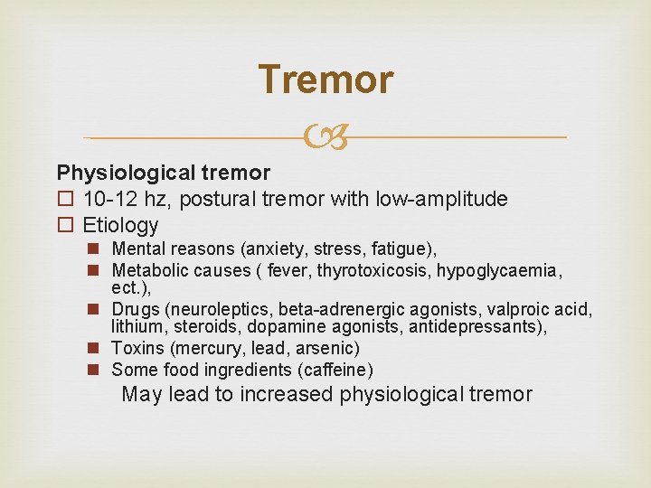 Tremor Physiological tremor o 10 -12 hz, postural tremor with low-amplitude o Etiology n