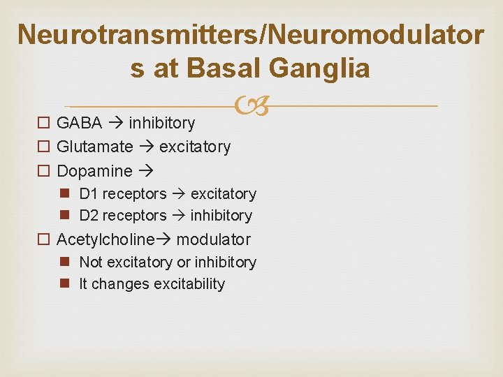 Neurotransmitters/Neuromodulator s at Basal Ganglia o GABA inhibitory o Glutamate excitatory o Dopamine n