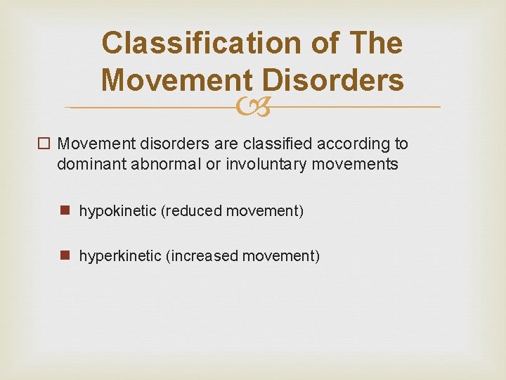 Classification of The Movement Disorders o Movement disorders are classified according to dominant abnormal