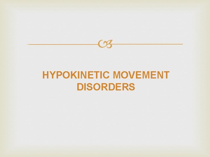  HYPOKINETIC MOVEMENT DISORDERS 