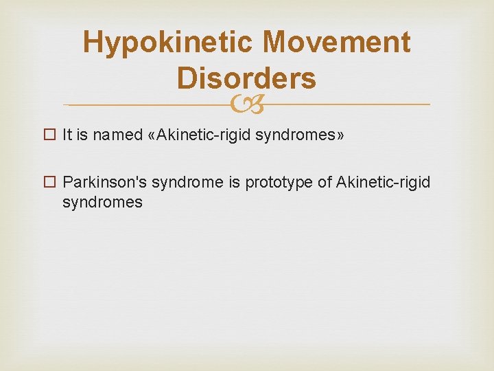 Hypokinetic Movement Disorders o It is named «Akinetic-rigid syndromes» o Parkinson's syndrome is prototype