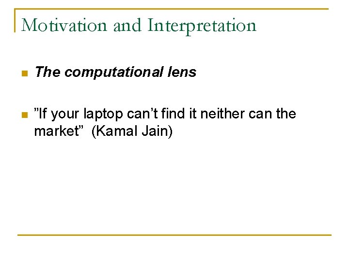 Motivation and Interpretation n The computational lens n ”If your laptop can’t find it