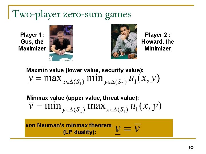 Two-player zero-sum games Player 1: Gus, the Maximizer Player 2 : Howard, the Minimizer
