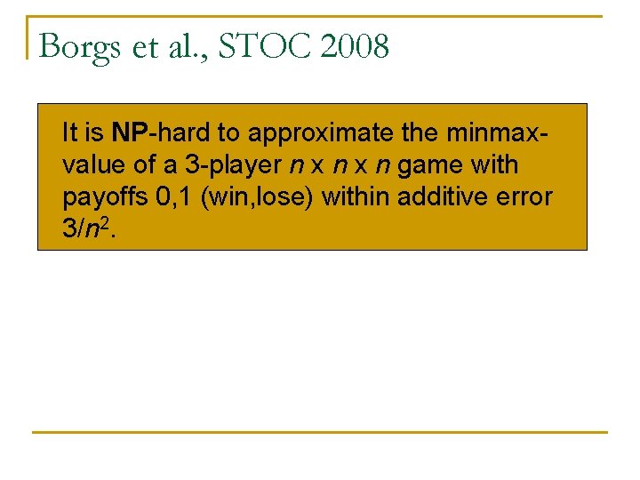 Borgs et al. , STOC 2008 n It is NP-hard to approximate the minmaxvalue