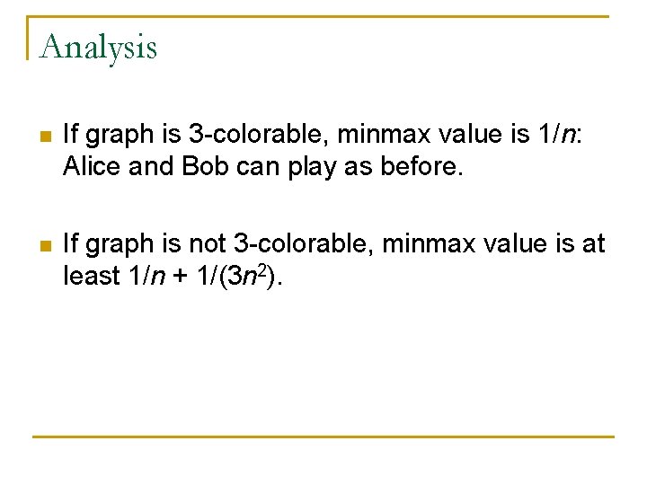 Analysis n If graph is 3 -colorable, minmax value is 1/n: Alice and Bob