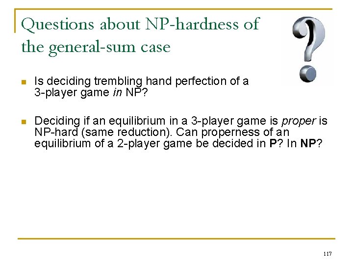 Questions about NP-hardness of the general-sum case n Is deciding trembling hand perfection of