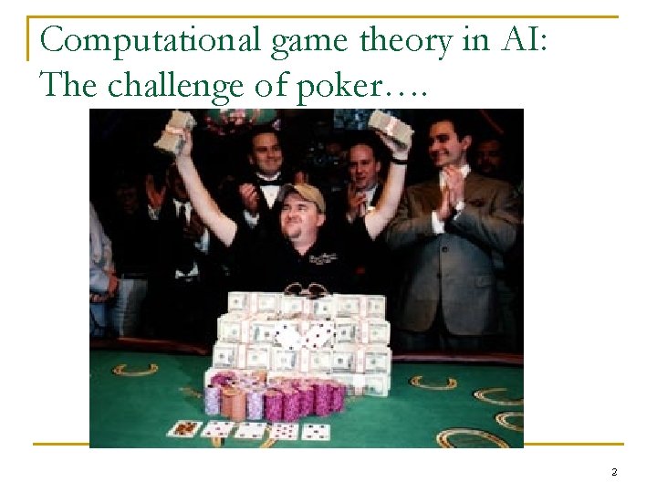 Computational game theory in AI: The challenge of poker…. 2 