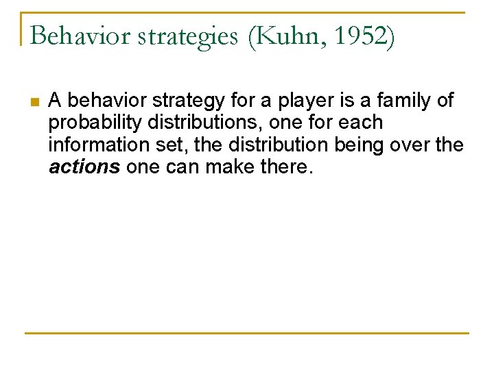 Behavior strategies (Kuhn, 1952) n A behavior strategy for a player is a family