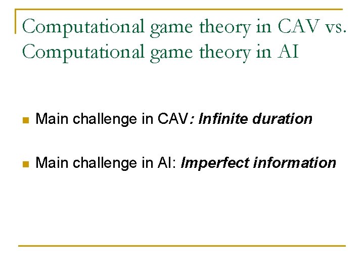 Computational game theory in CAV vs. Computational game theory in AI n Main challenge