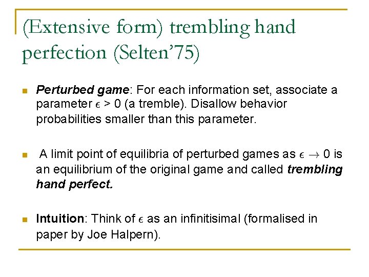 (Extensive form) trembling hand perfection (Selten’ 75) n Perturbed game: For each information set,
