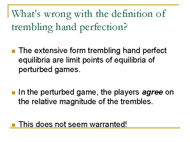 What’s wrong with the definition of trembling hand perfection? n The extensive form trembling