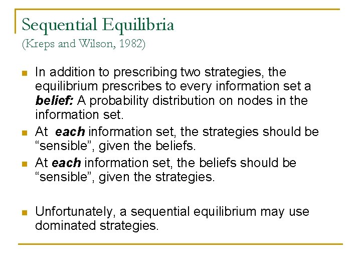 Sequential Equilibria (Kreps and Wilson, 1982) n n In addition to prescribing two strategies,
