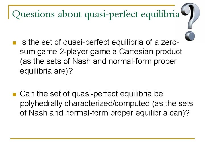 Questions about quasi-perfect equilibria n Is the set of quasi-perfect equilibria of a zerosum